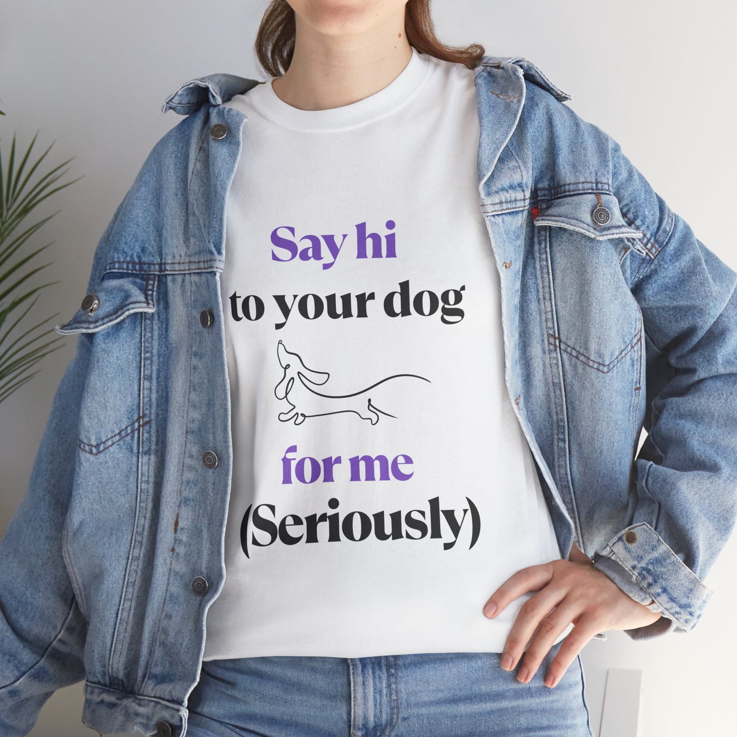 "Say Hi to Your Dog For Me (Seriously)"- Tee