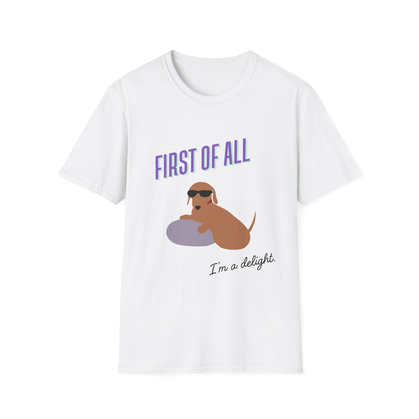 First of all, I'm a delight - Unisex Tee