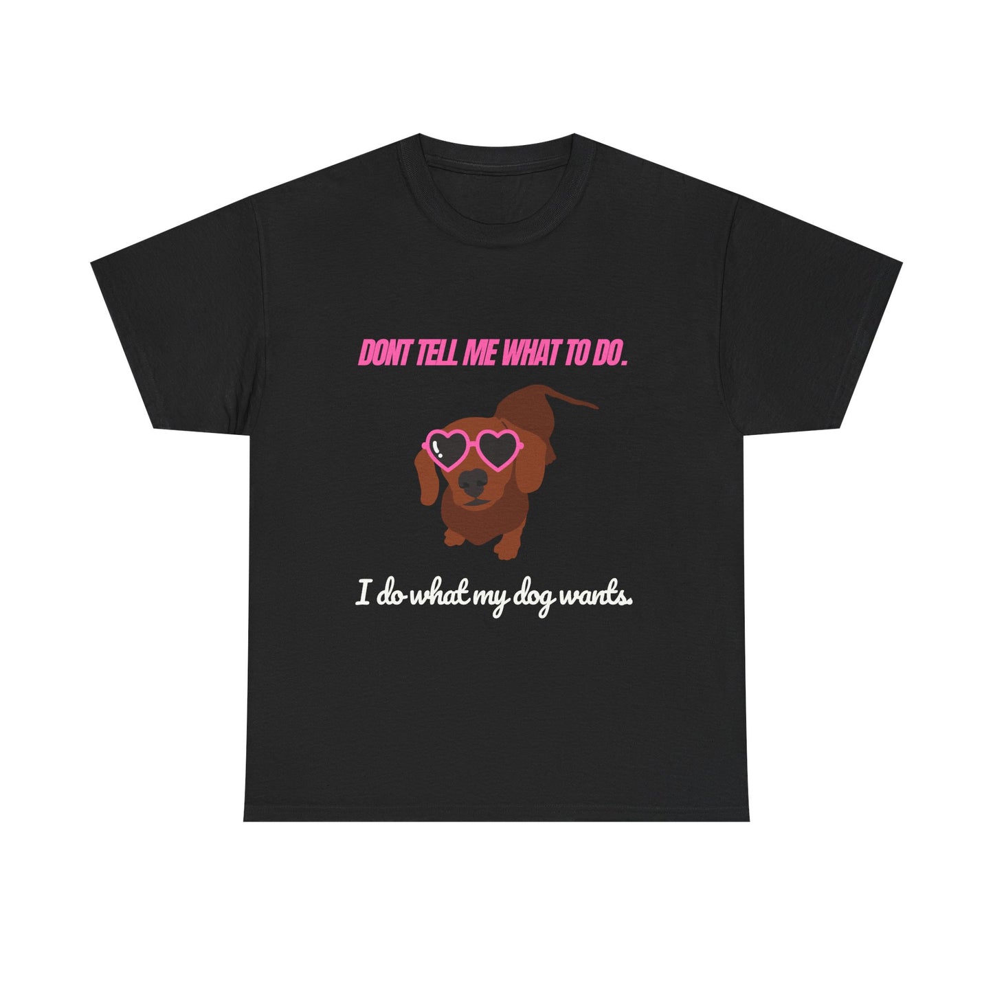 Don't tell me what to do. I do what my dog wants– Unisex Tee