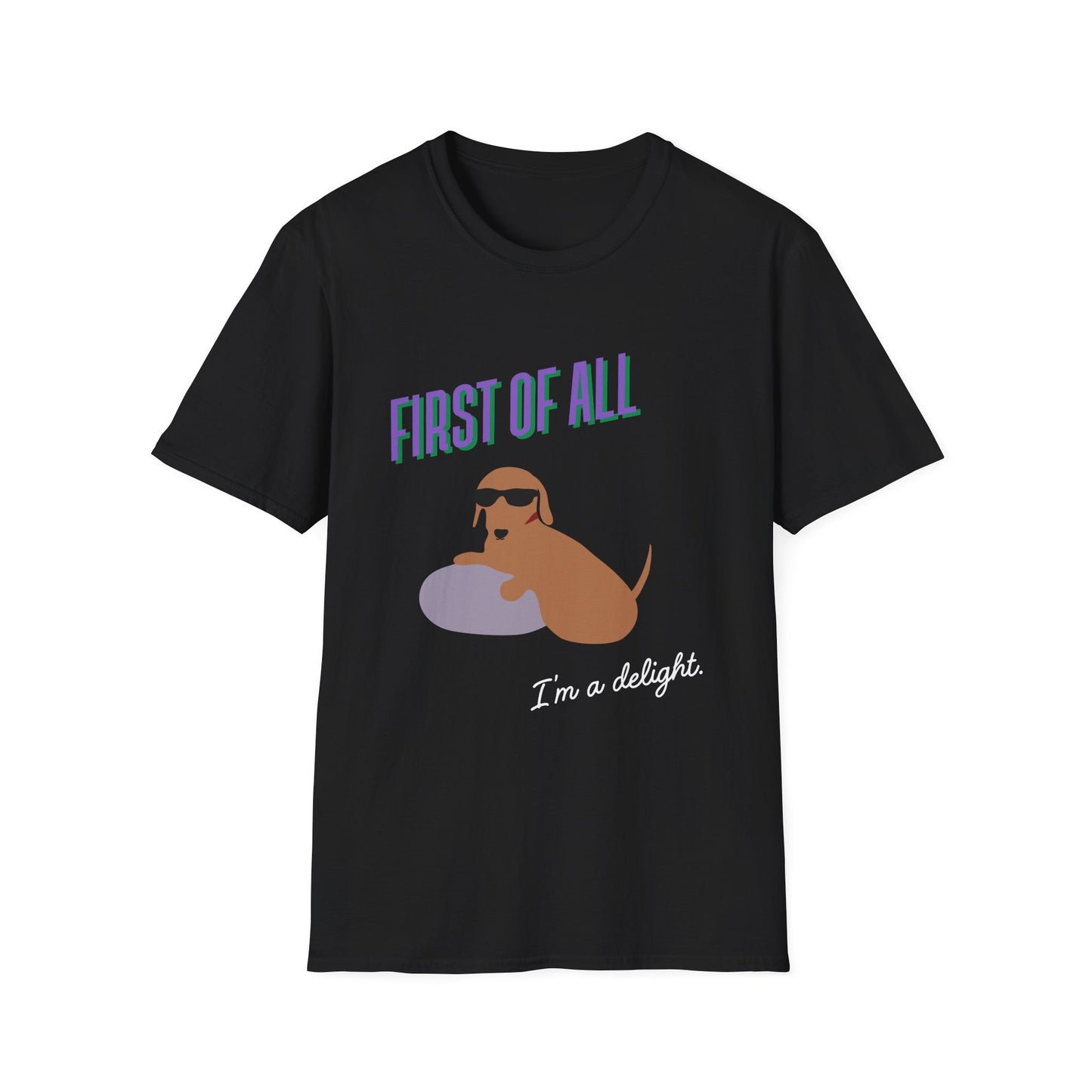 First of all, I'm a delight - Unisex Tee