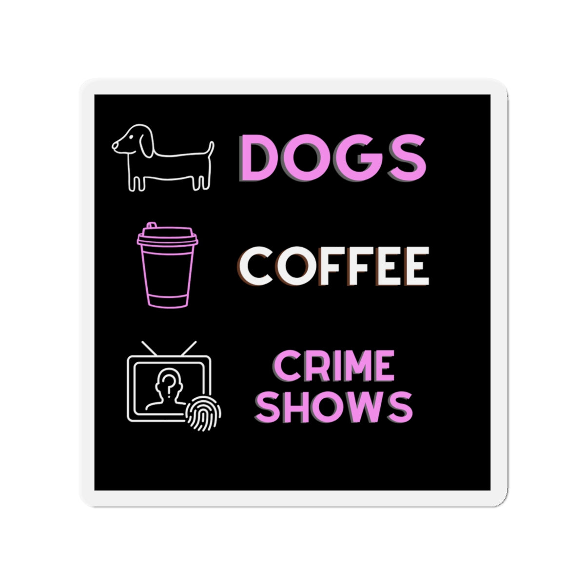 "Dogs, Coffee, and Crime Shows" - Die-Cut Magnet 4 x 4
