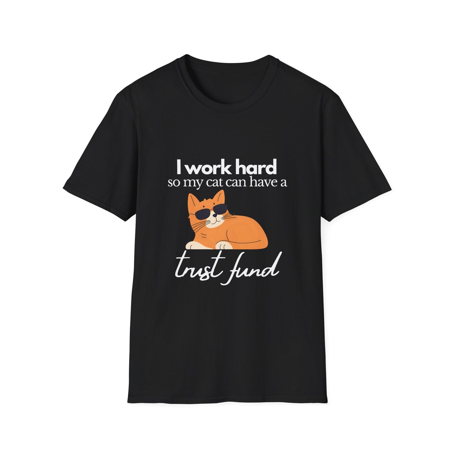 I work hard so my cat can have a trust fund - Unisex Tee