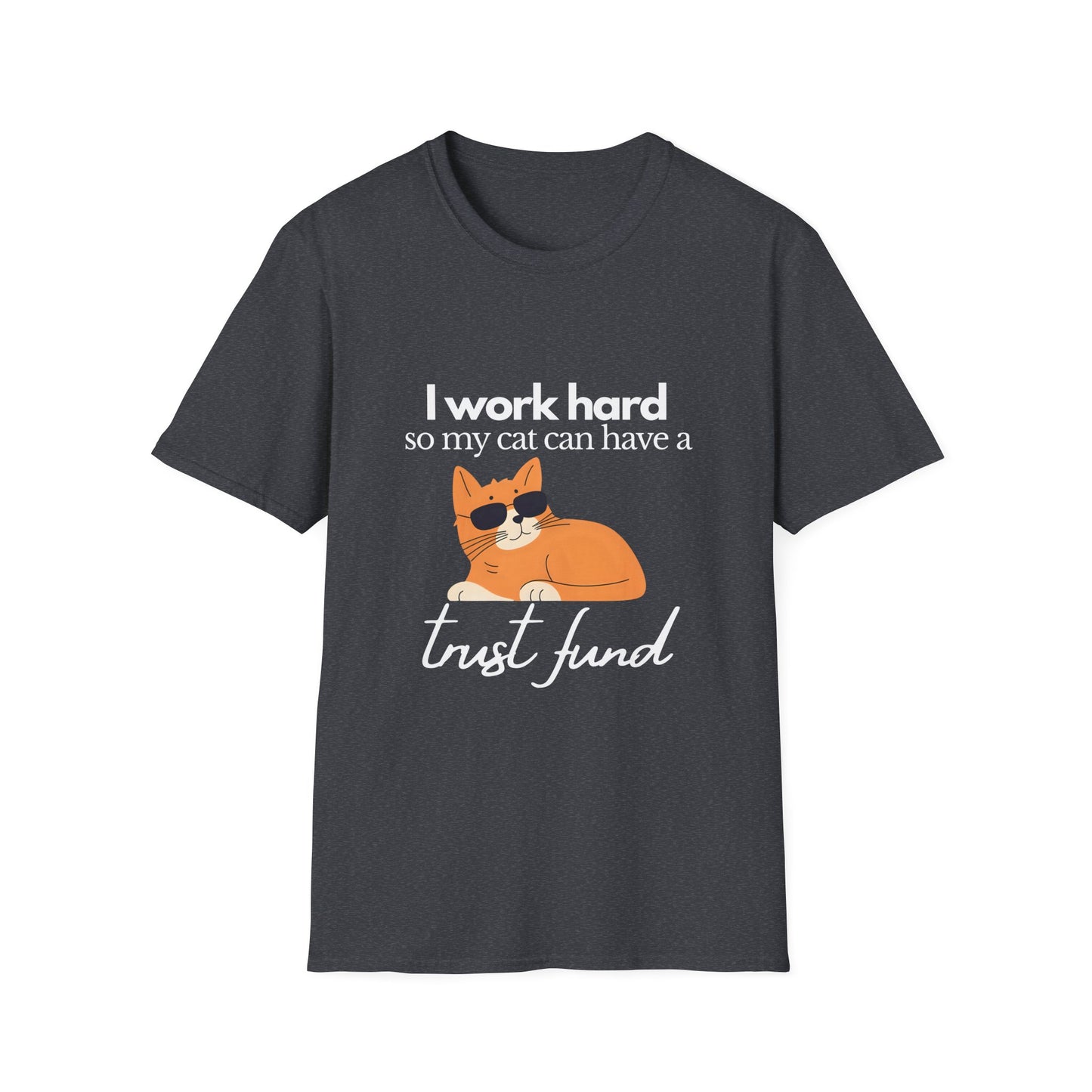 I work hard so my cat can have a trust fund - Unisex Tee