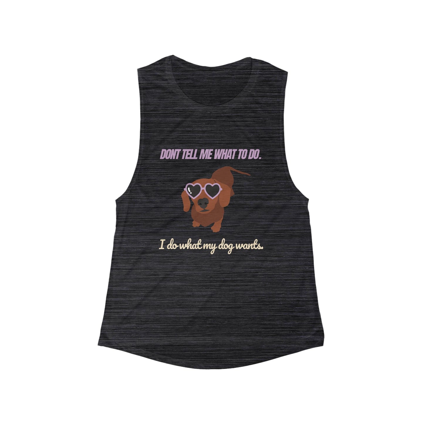 Don't tell me what to do. I do what my dog wants - Women's Flowy Muscle Tank