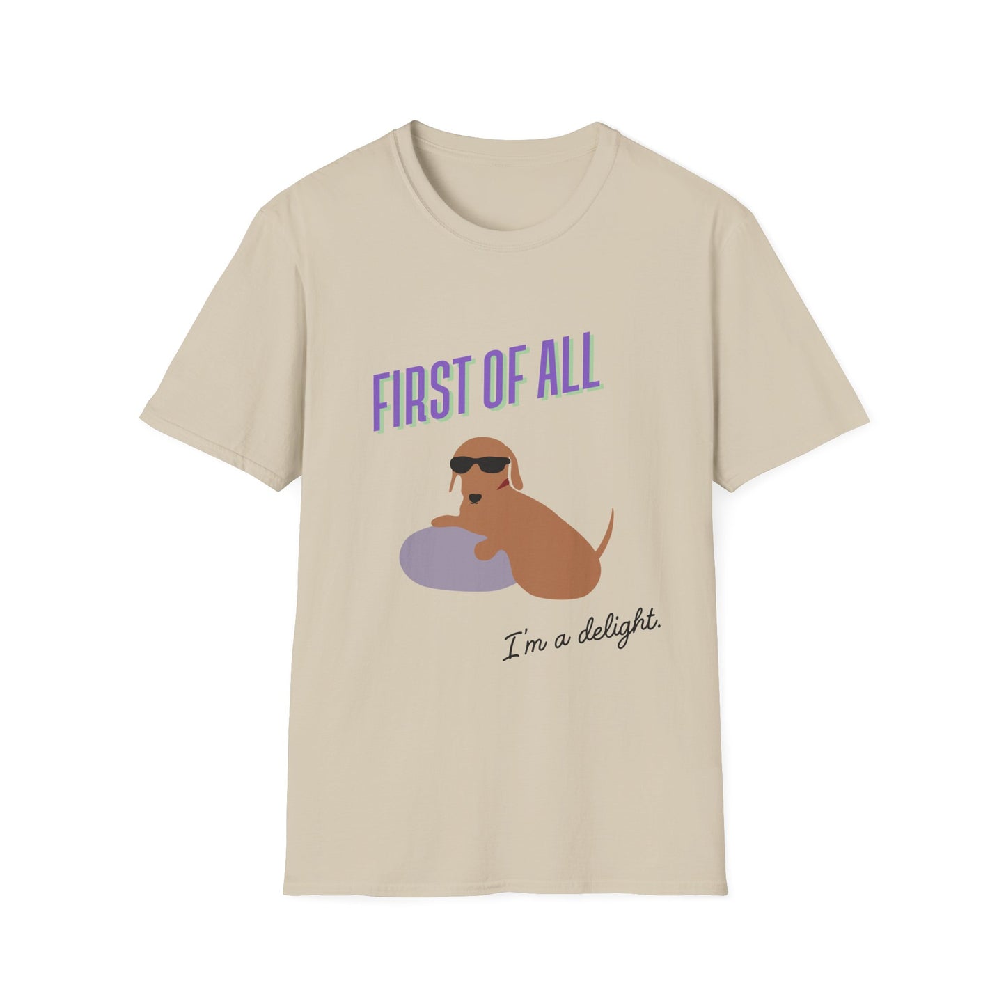 First of all, I'm a delight - Unisex Tee