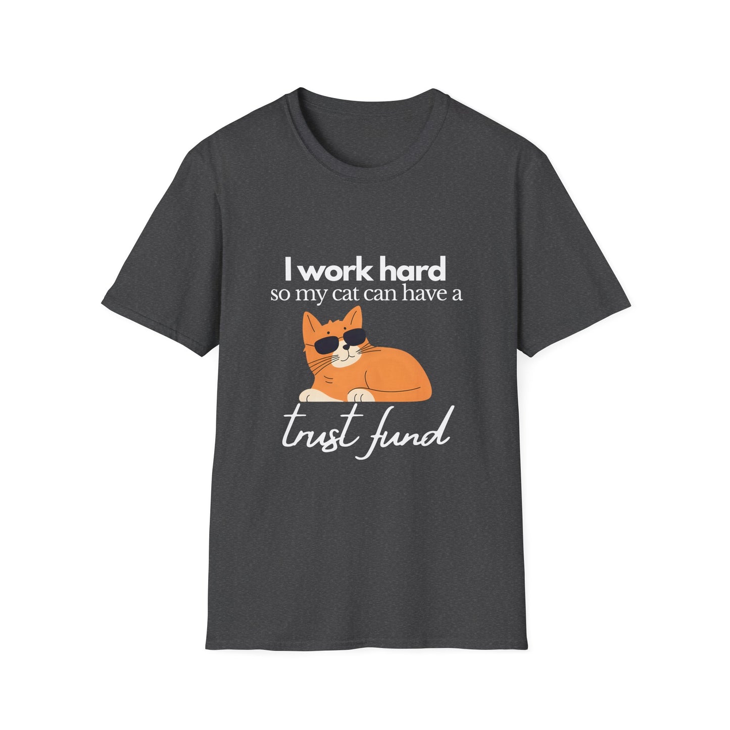 I work hard so my cat can have a trust fund - Unisex Tee