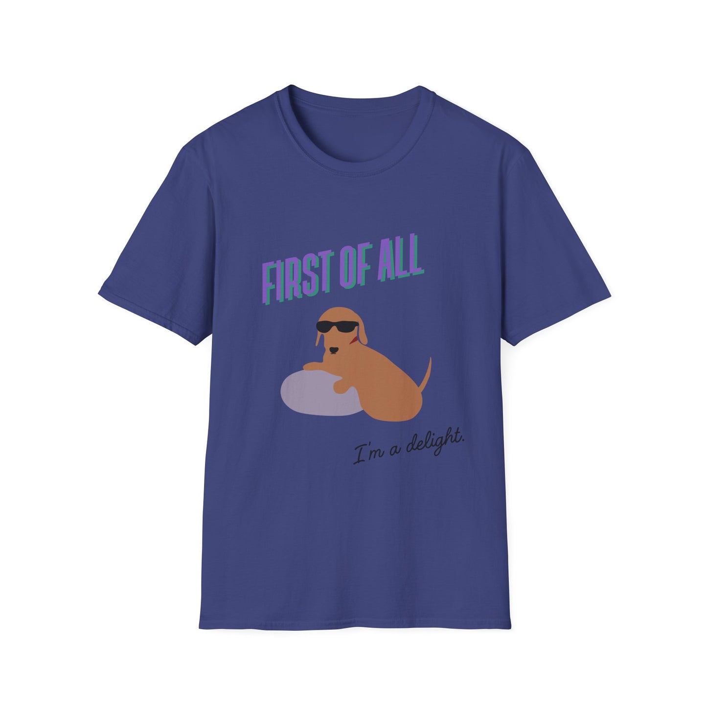 First of all, I'm a delight - Unisex Tee