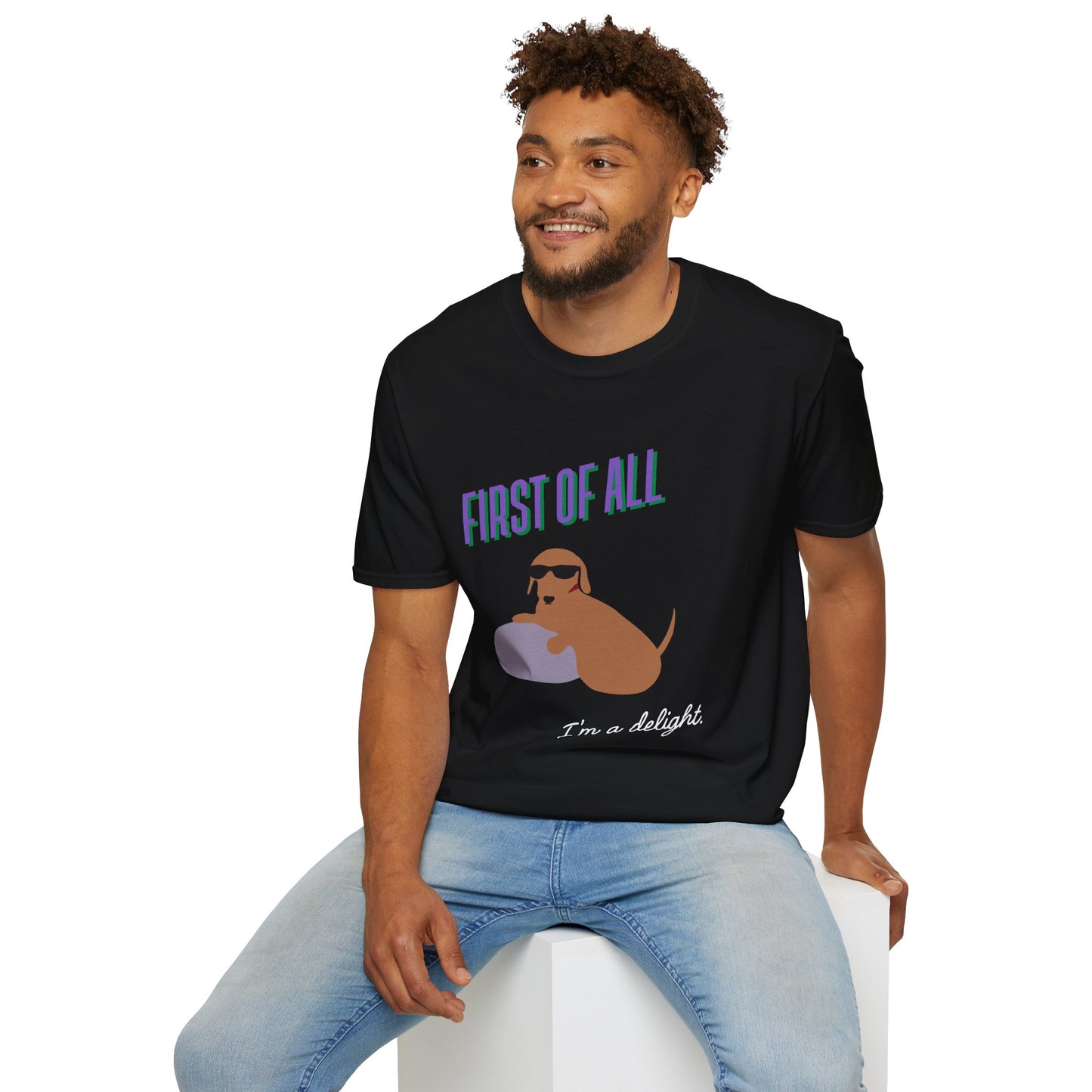 First of all, I'm a delight - Unisex Tee
