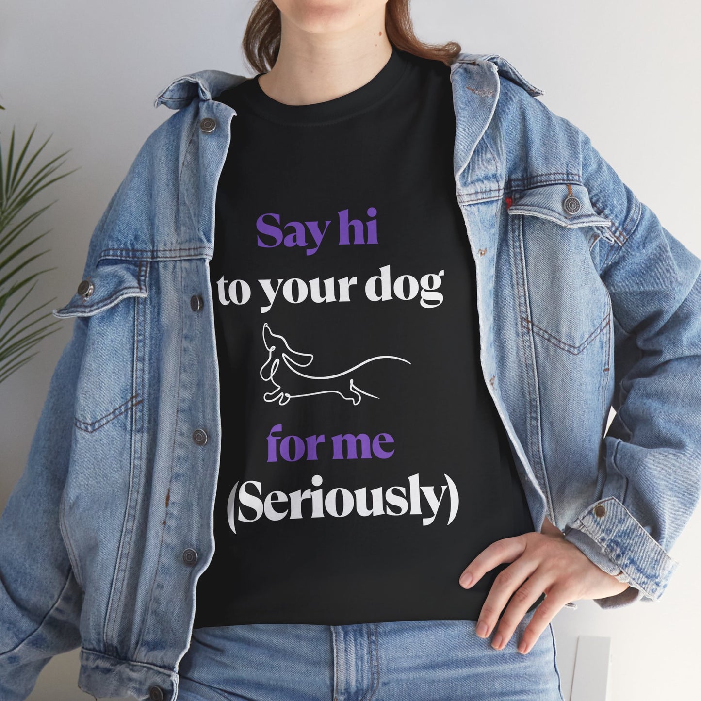 "Say Hi to Your Dog For Me (Seriously)"- Tee
