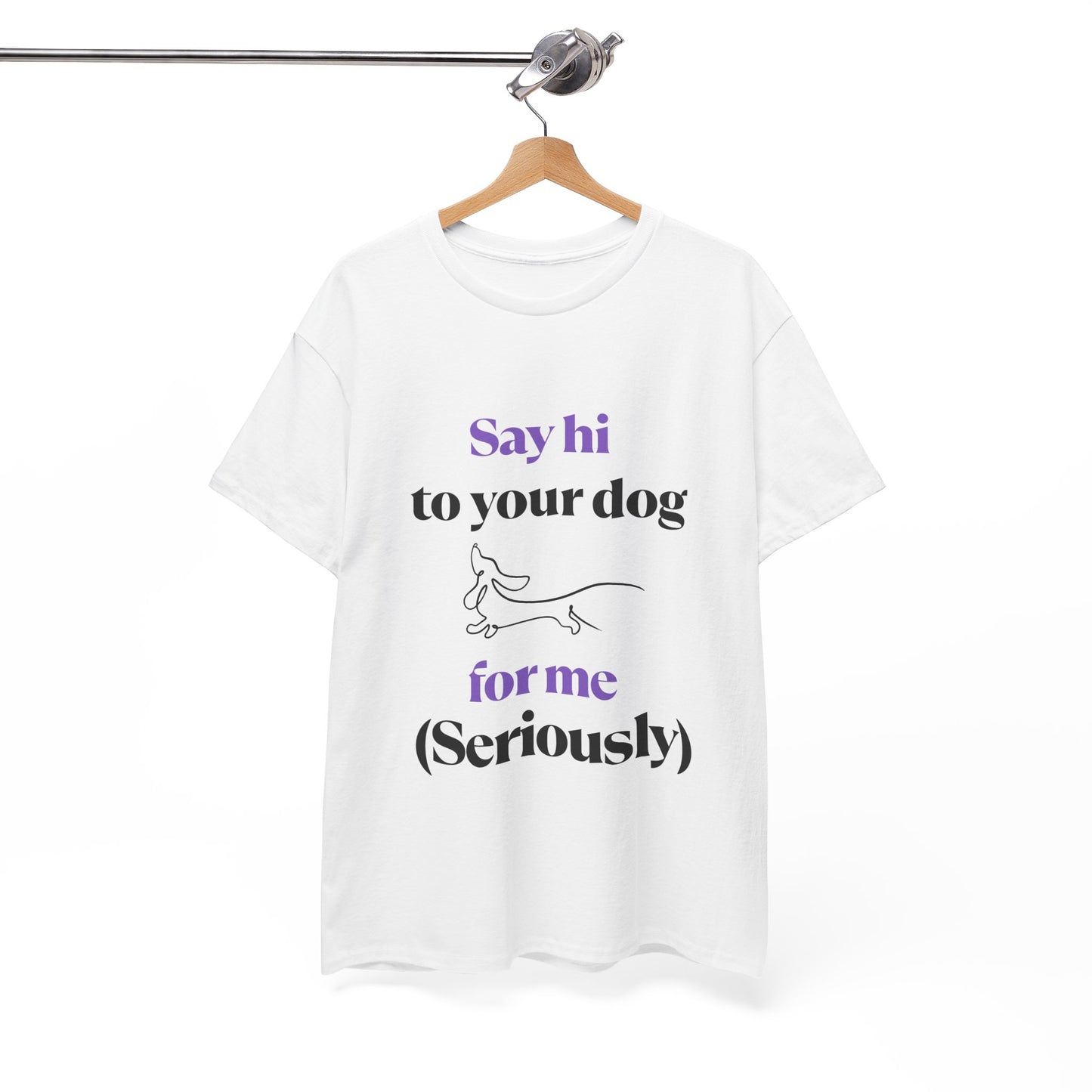 "Say Hi to Your Dog For Me (Seriously)"- Tee