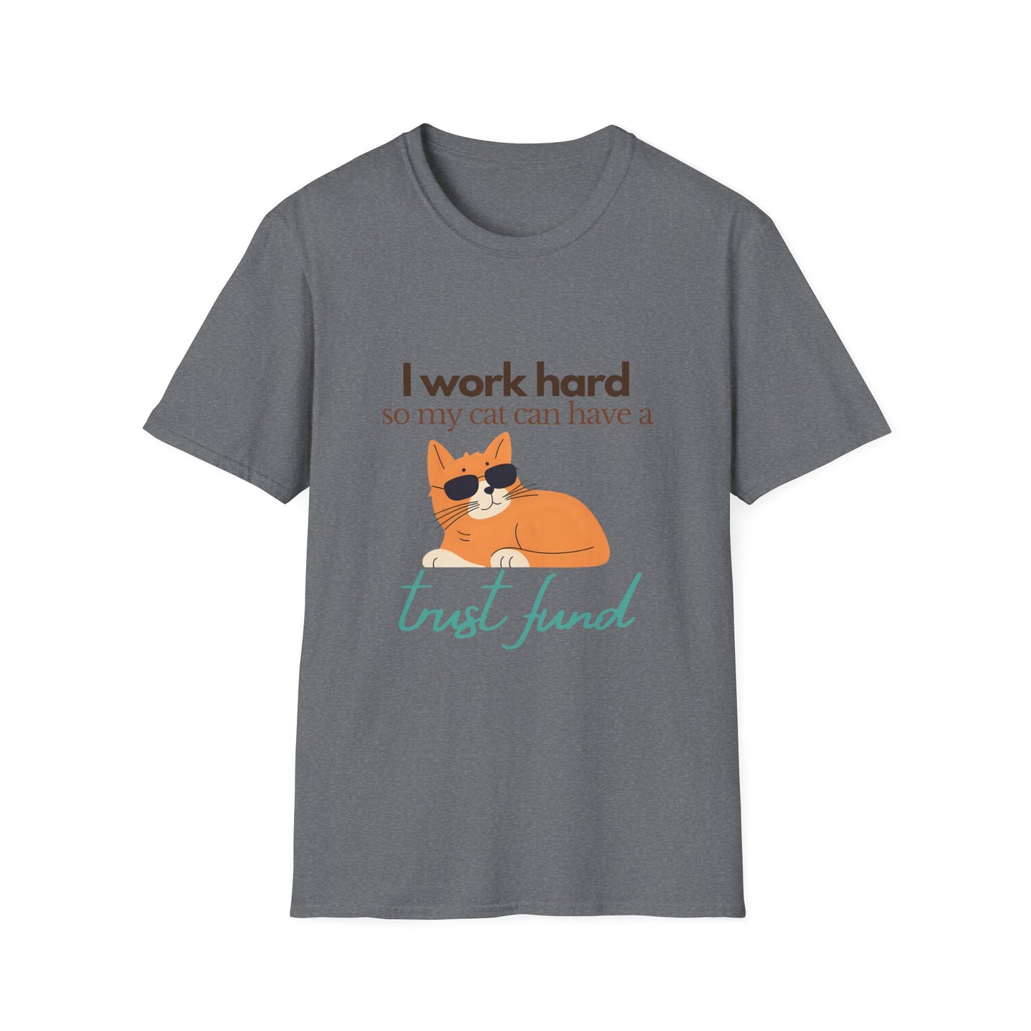 I work hard so my cat can have a trust fund - Unisex Tee