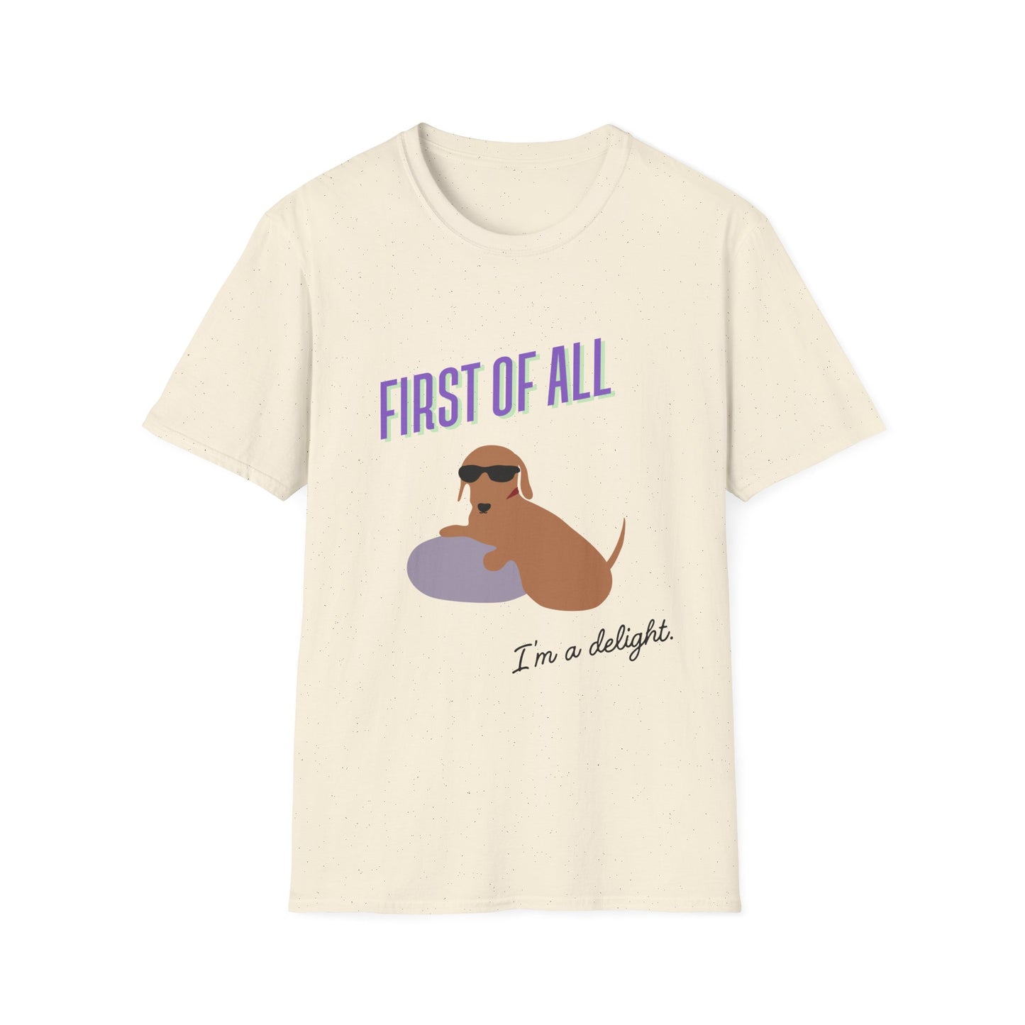 First of all, I'm a delight - Unisex Tee