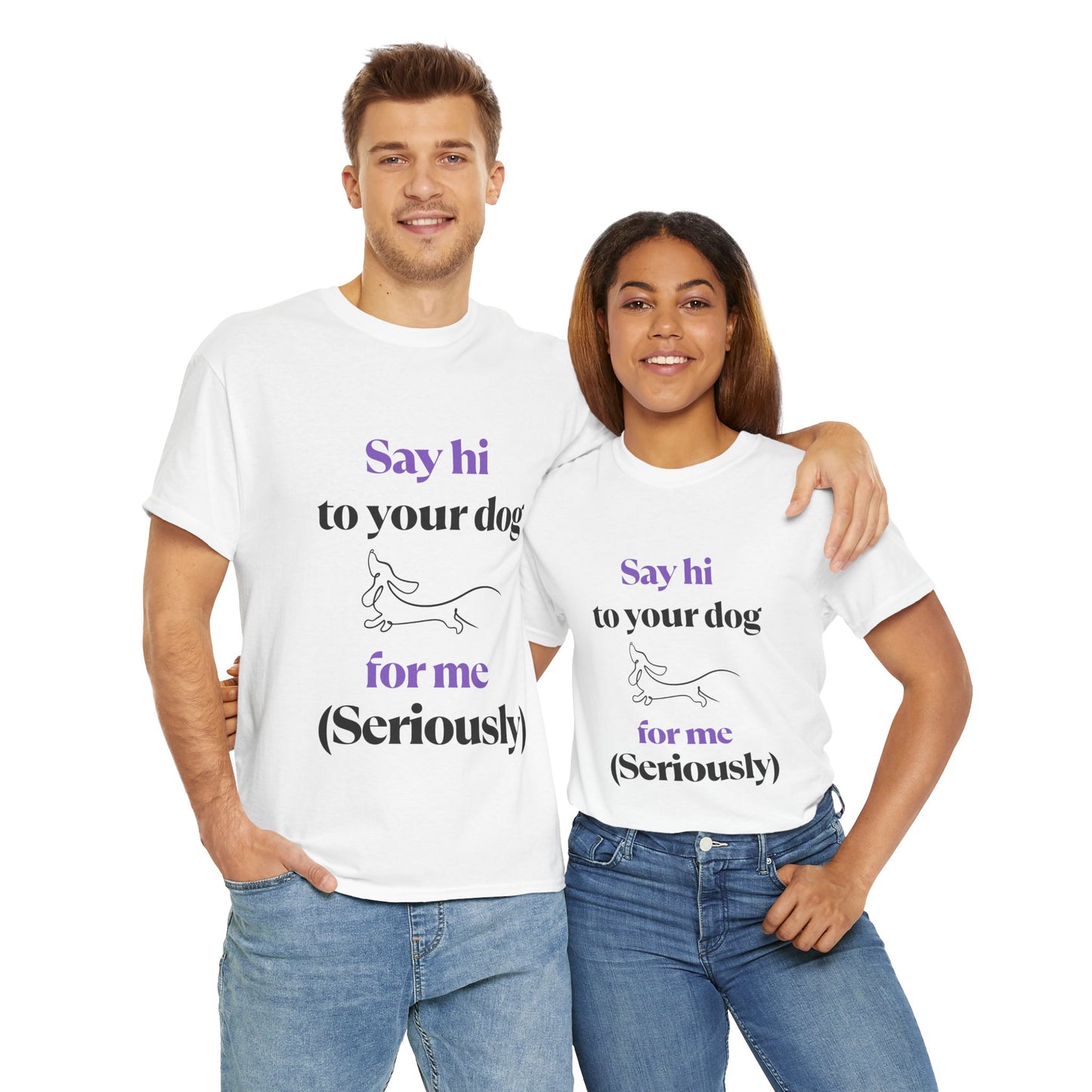 "Say Hi to Your Dog For Me (Seriously)"- Tee