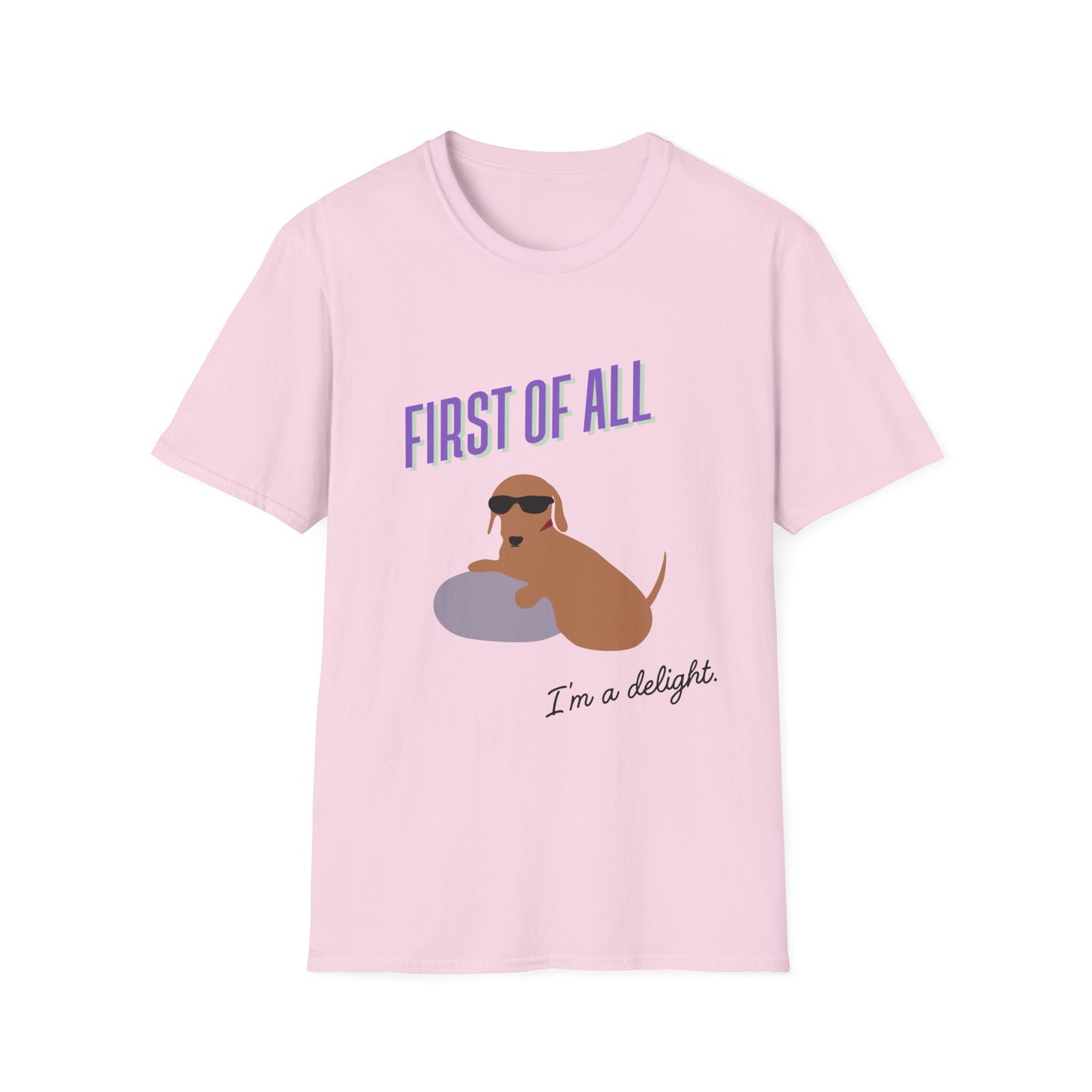 First of all, I'm a delight - Unisex Tee