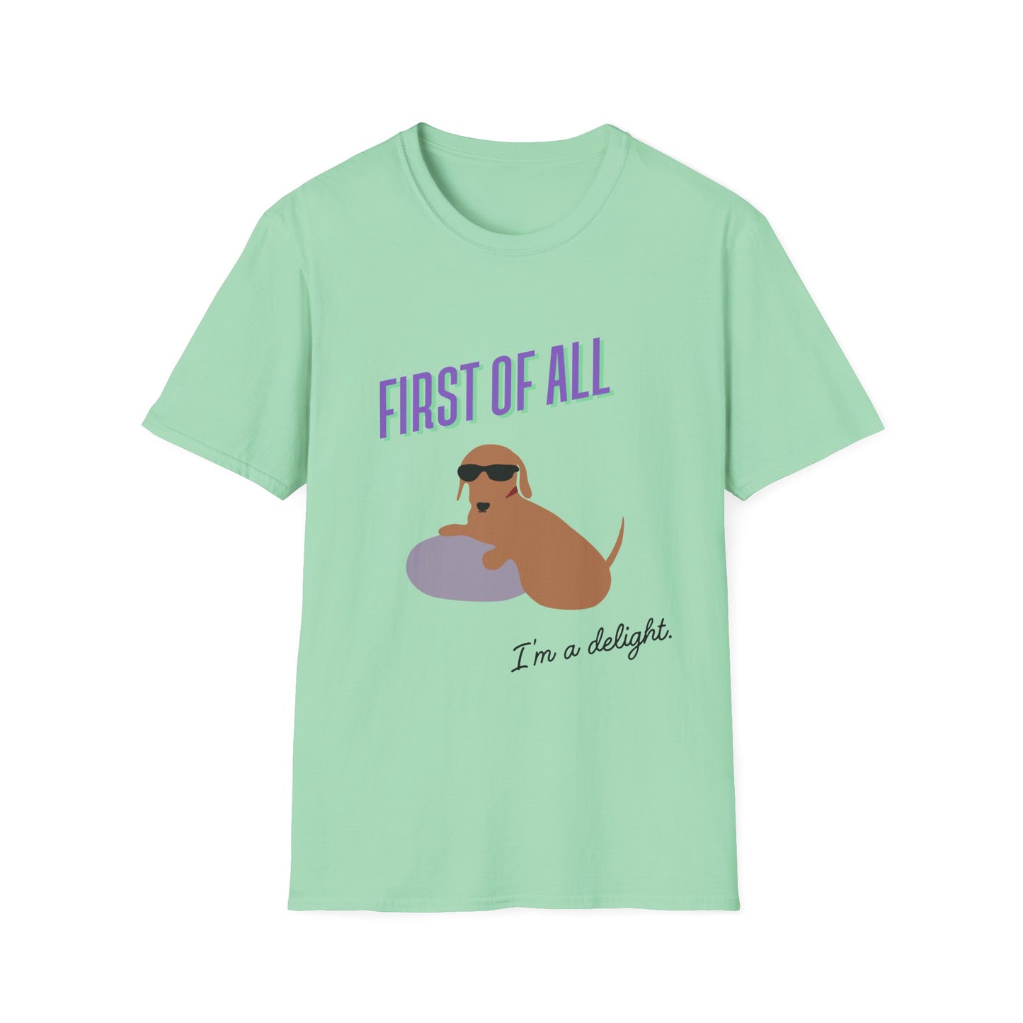 First of all, I'm a delight - Unisex Tee