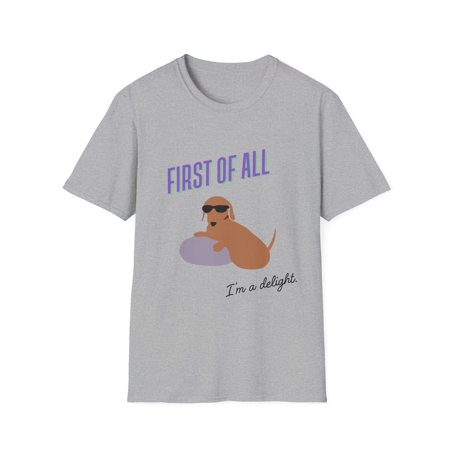 First of all, I'm a delight - Unisex Tee