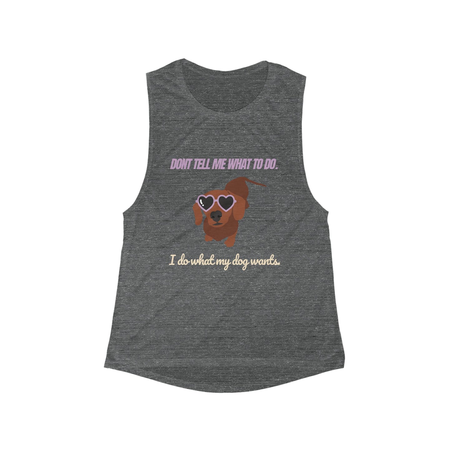 Don't tell me what to do. I do what my dog wants - Women's Flowy Muscle Tank
