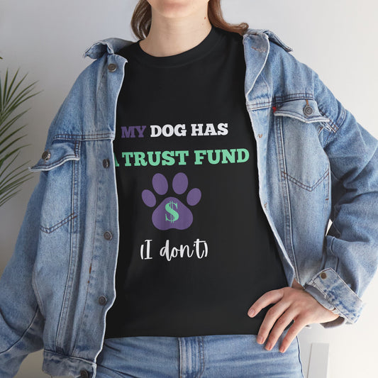 My Dog Has a Trust Fund (I don't) – Unisex Tee