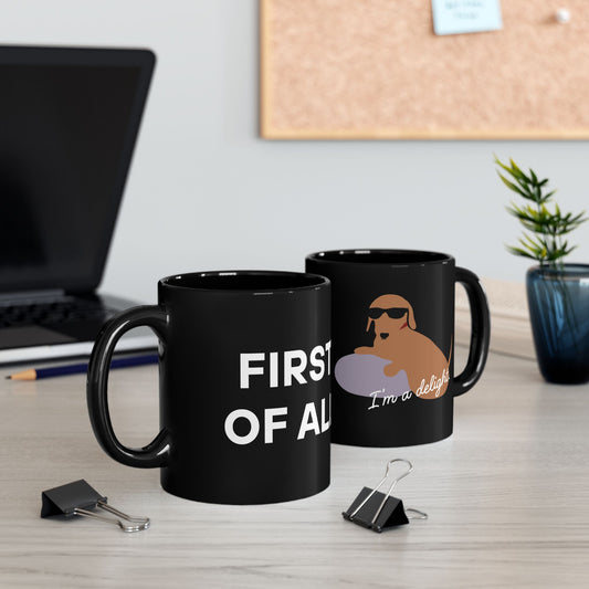 First of all, I'm a delight - 11 oz Mug
