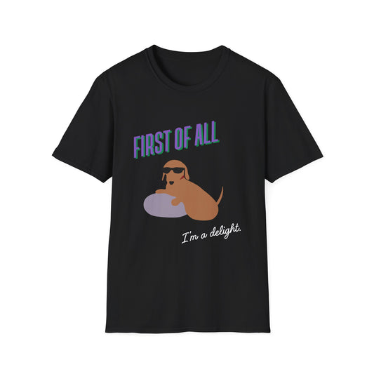 First of all, I'm a delight - Unisex Tee