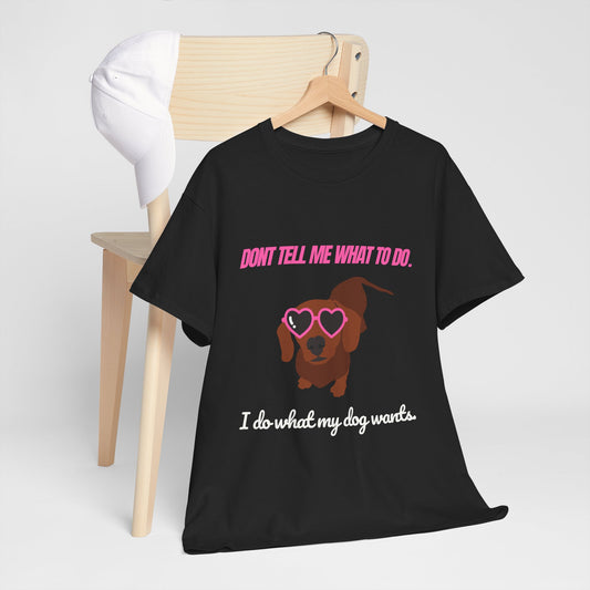 Don't tell me what to do. I do what my dog wants– Unisex Tee