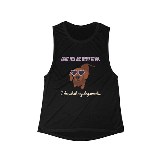 Don't tell me what to do. I do what my dog wants - Women's Flowy Muscle Tank