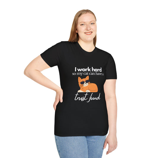 I work hard so my cat can have a trust fund -  Unisex Tee