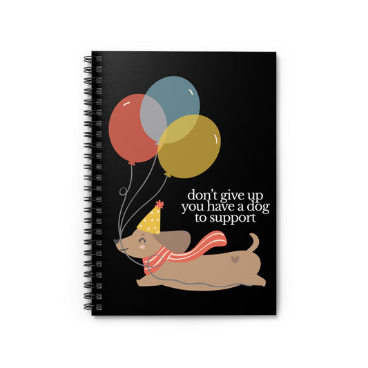 "Don’t Give Up—You Have a Dog to Support" - Dog-Themed Spiral Notebook
