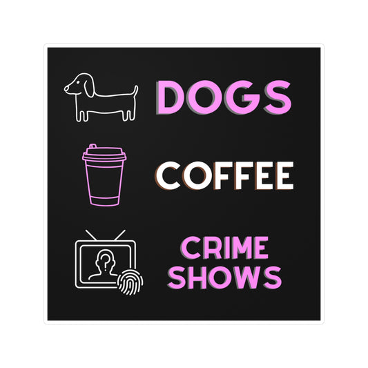 Dogs, Coffee, and Crime Shows – 4x4 Vinyl Sticker